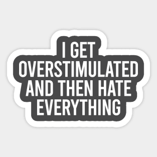 I Get Overstimulated And Then Hate Everything Sticker